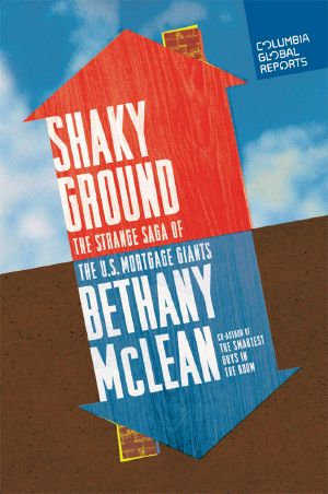 [Columbia Global Reports 01] • Shaky Ground · the Strange Saga of the U.S. Mortgage Giants